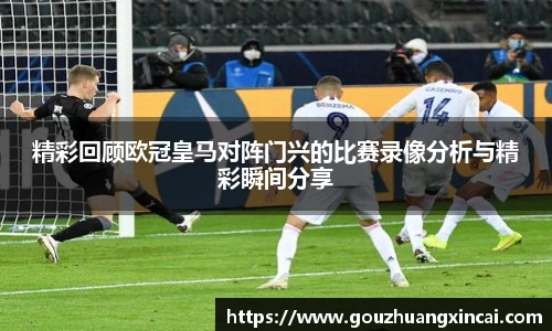 精彩回顾欧冠皇马对阵门兴的比赛录像分析与精彩瞬间分享